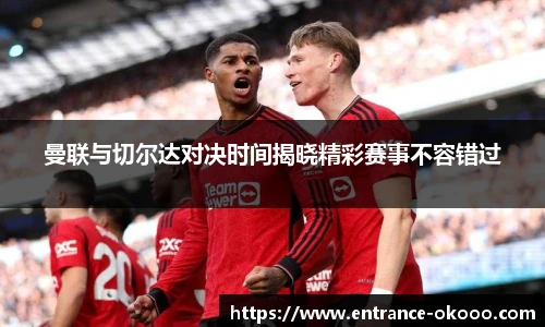 曼联与切尔达对决时间揭晓精彩赛事不容错过